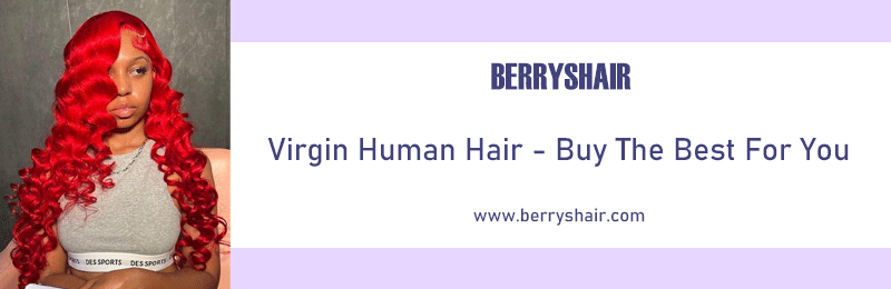 Virgin Human Hair - Buy The Best For You