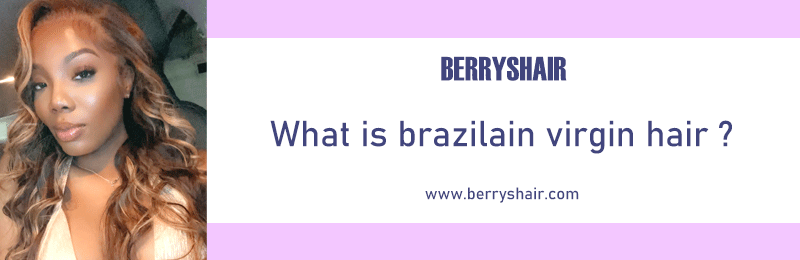 What is brazilain virgin hair ?