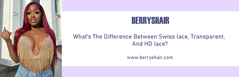 What's The Difference Between Swiss lace, Transparent, And HD lace?